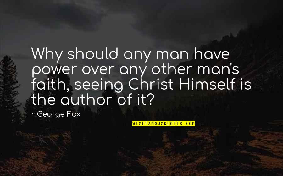 Psychotically Synonym Quotes By George Fox: Why should any man have power over any