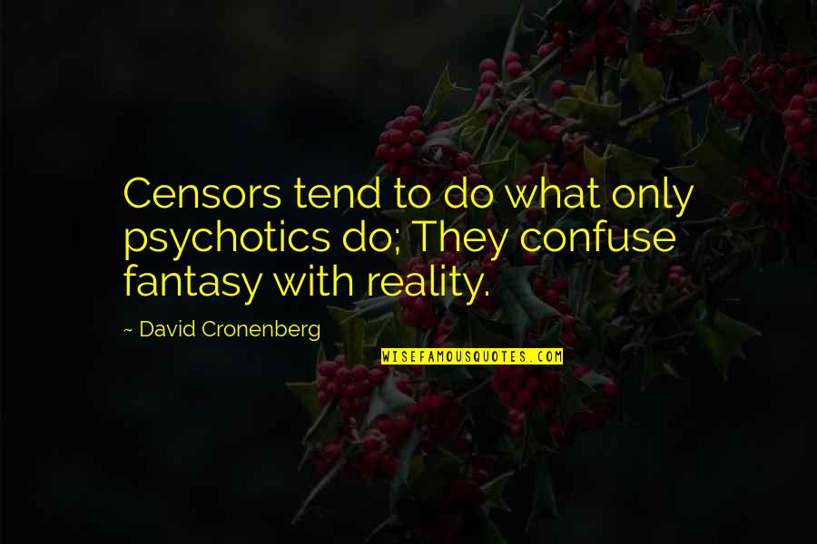 Psychotics Quotes By David Cronenberg: Censors tend to do what only psychotics do;