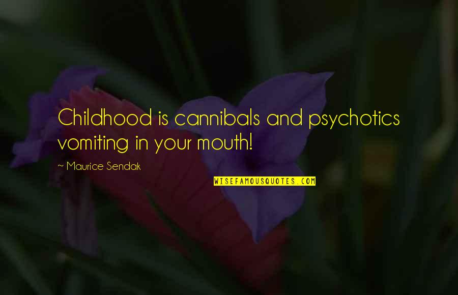 Psychotics Quotes By Maurice Sendak: Childhood is cannibals and psychotics vomiting in your