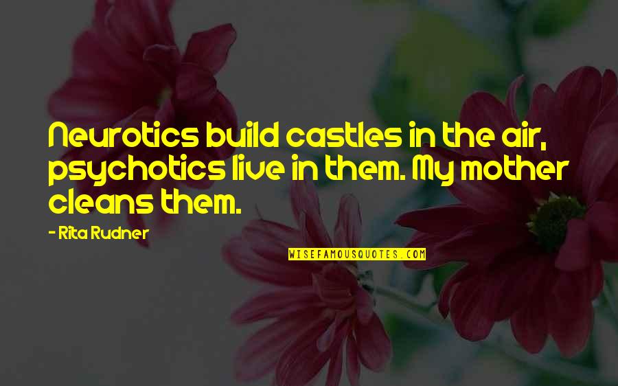 Psychotics Quotes By Rita Rudner: Neurotics build castles in the air, psychotics live
