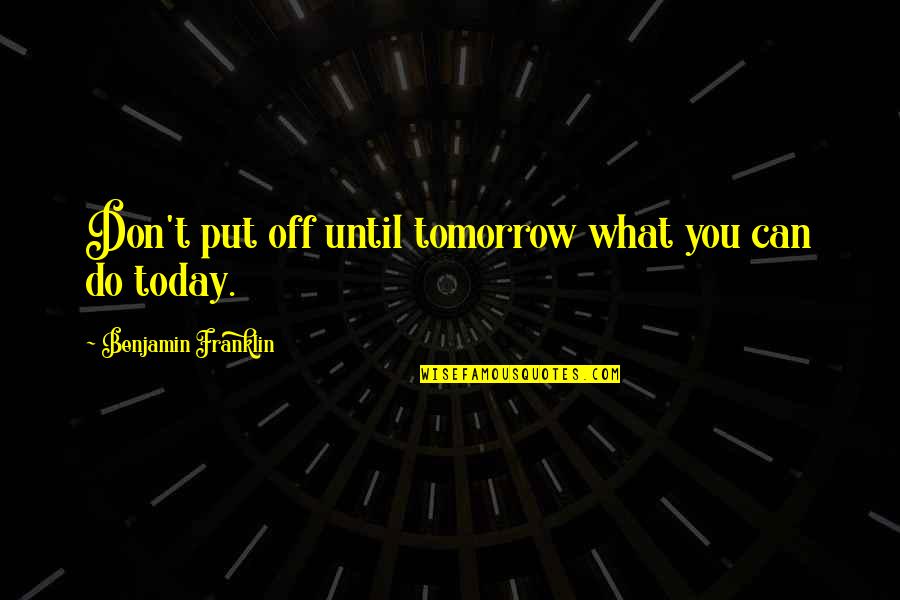 Psychotria Quotes By Benjamin Franklin: Don't put off until tomorrow what you can