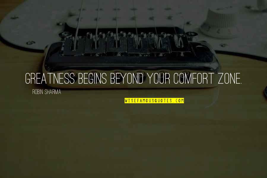 Psyhcology Quotes By Robin Sharma: Greatness begins beyond your comfort zone.