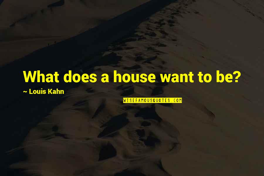 Psyhology Quotes By Louis Kahn: What does a house want to be?