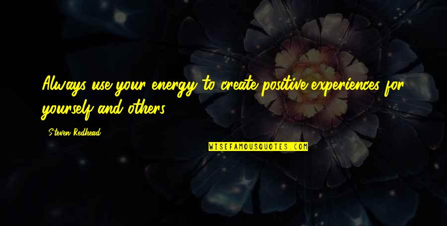 Psykose Quotes By Steven Redhead: Always use your energy to create positive experiences