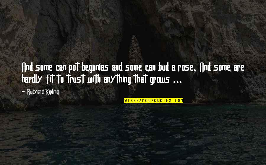Psykosonik Quotes By Rudyard Kipling: And some can pot begonias and some can Psykosonik Quotes By Rudyard Kipling: And some can pot begonias and some can