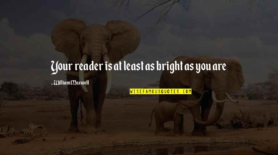 Psynet Profile Quotes By William Maxwell: Your reader is at least as bright as Psynet Profile Quotes By William Maxwell: Your reader is at least as bright as