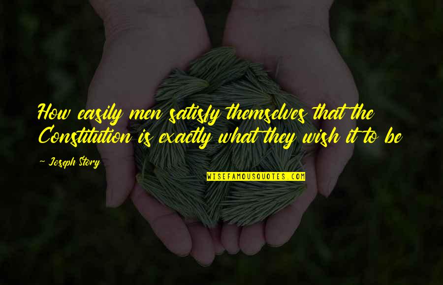 Psyop Quotes By Joseph Story: How easily men satisfy themselves that the Constitution Psyop Quotes By Joseph Story: How easily men satisfy themselves that the Constitution