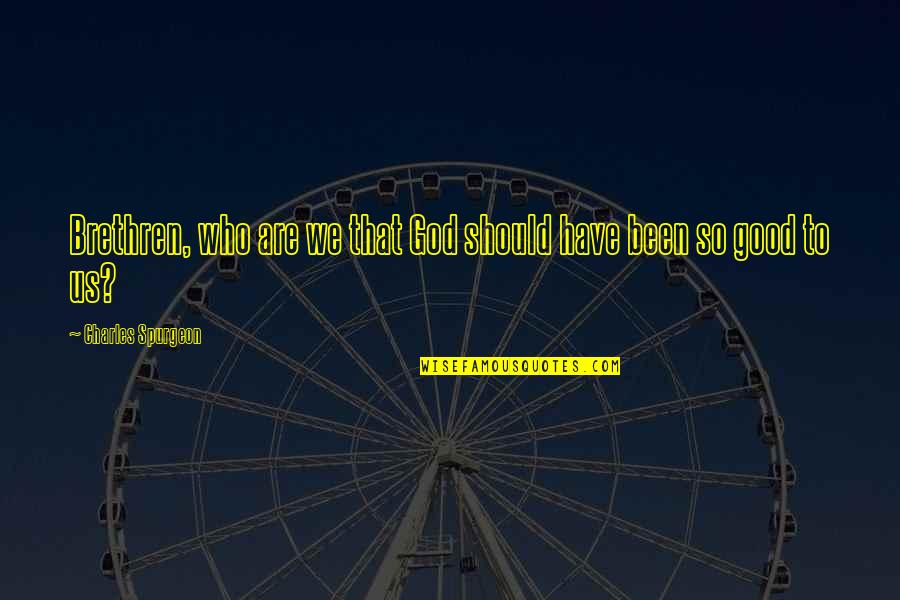 Psypig Quotes By Charles Spurgeon: Brethren, who are we that God should have Psypig Quotes By Charles Spurgeon: Brethren, who are we that God should have