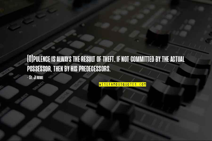 Psypig Quotes By St. Jerome: [O]pulence is always the result of theft, if