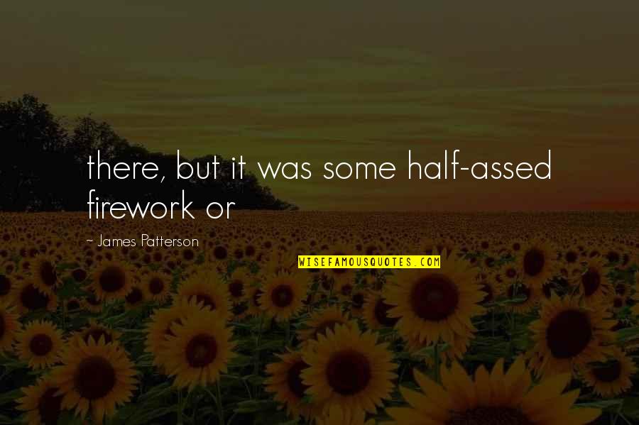 Pszczelarstwo Quotes By James Patterson: there, but it was some half-assed firework or Pszczelarstwo Quotes By James Patterson: there, but it was some half-assed firework or