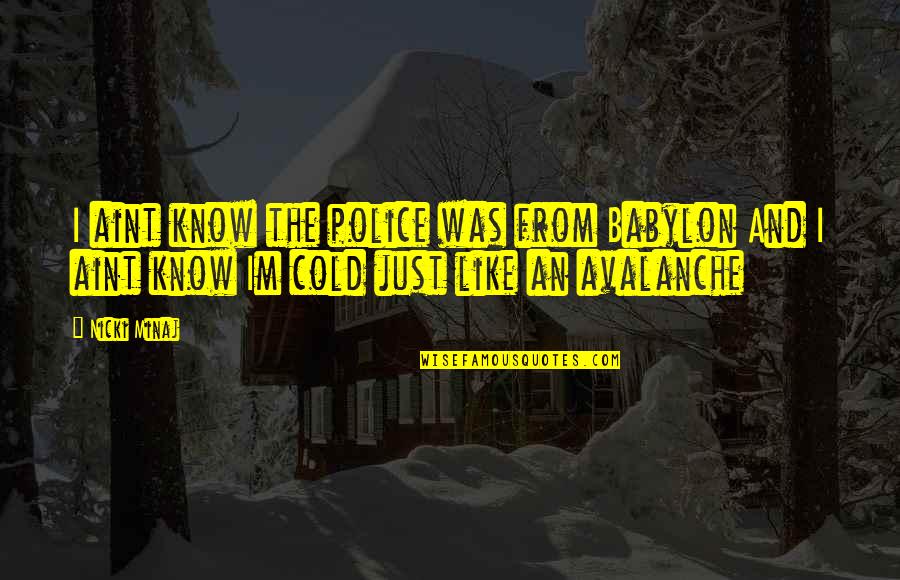 Pszczelarstwo Quotes By Nicki Minaj: I aint know the police was from Babylon Pszczelarstwo Quotes By Nicki Minaj: I aint know the police was from Babylon