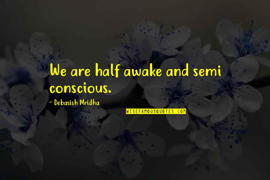 Pszczolkowski Family Crest Quotes By Debasish Mridha: We are half awake and semi conscious. Pszczolkowski Family Crest Quotes By Debasish Mridha: We are half awake and semi conscious.