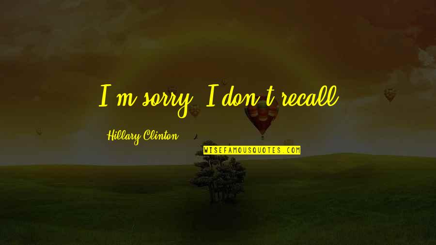 Pszichol Giai Asszisztens K Pz S Quotes By Hillary Clinton: I'm sorry. I don't recall