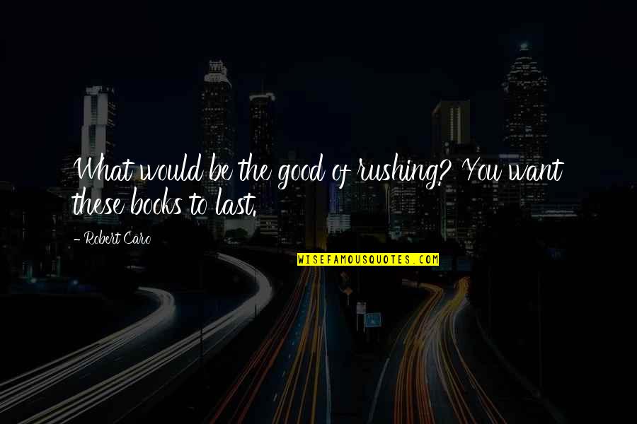Pszichol Giai Foly Iratok Quotes By Robert Caro: What would be the good of rushing? You