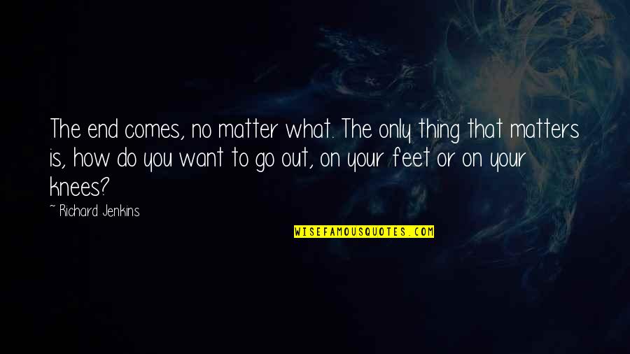 Pszichol Giai T Nyek Quotes By Richard Jenkins: The end comes, no matter what. The only Pszichol Giai T Nyek Quotes By Richard Jenkins: The end comes, no matter what. The only