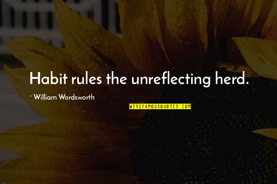 Pszichol Giai T Nyek Quotes By William Wordsworth: Habit rules the unreflecting herd. Pszichol Giai T Nyek Quotes By William Wordsworth: Habit rules the unreflecting herd.
