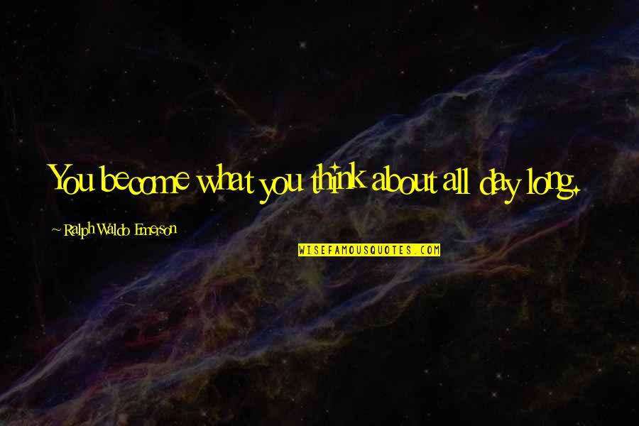 Pt 109 Quotes By Ralph Waldo Emerson: You become what you think about all day Pt 109 Quotes By Ralph Waldo Emerson: You become what you think about all day