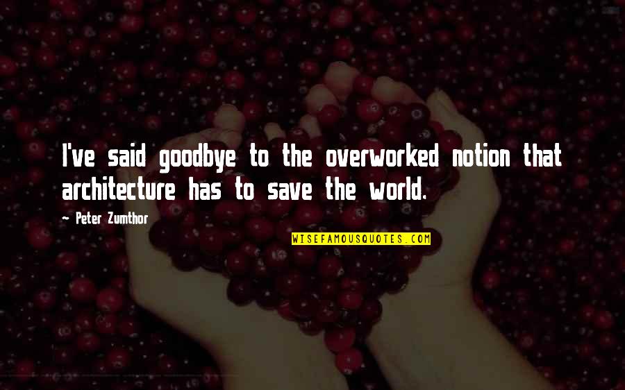 Pt Cn K Jir Quotes By Peter Zumthor: I've said goodbye to the overworked notion that