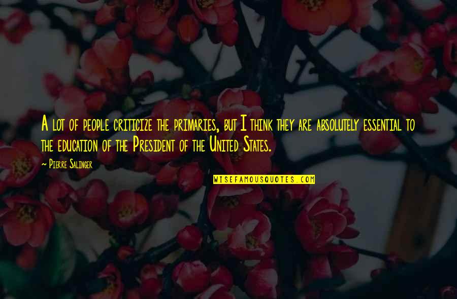 Pt Cn K Jir Quotes By Pierre Salinger: A lot of people criticize the primaries, but Pt Cn K Jir Quotes By Pierre Salinger: A lot of people criticize the primaries, but
