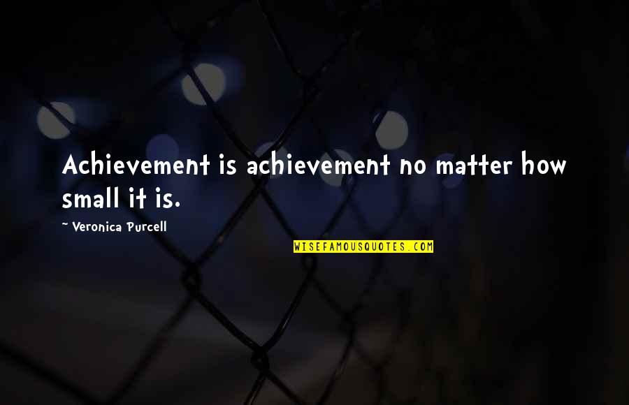 Pt Cn Kov Quotes By Veronica Purcell: Achievement is achievement no matter how small it
