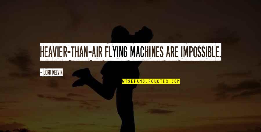 Pt Motivational Quotes By Lord Kelvin: Heavier-than-air flying machines are impossible.