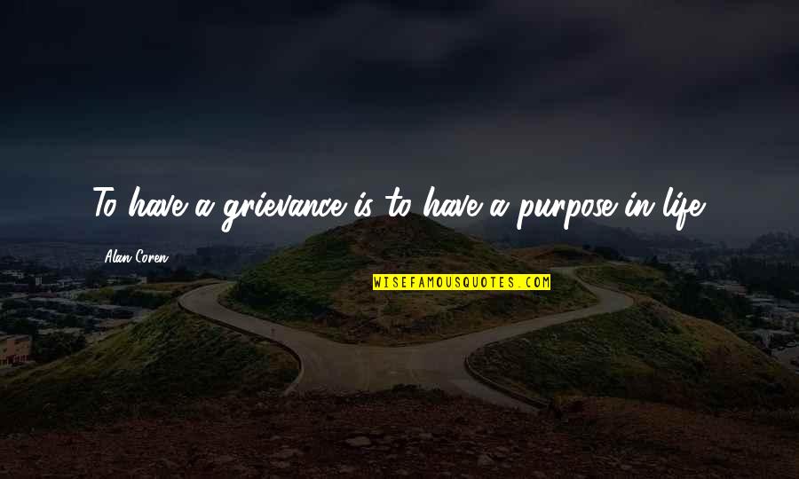 Pt. Nehru Quotes By Alan Coren: To have a grievance is to have a Pt. Nehru Quotes By Alan Coren: To have a grievance is to have a