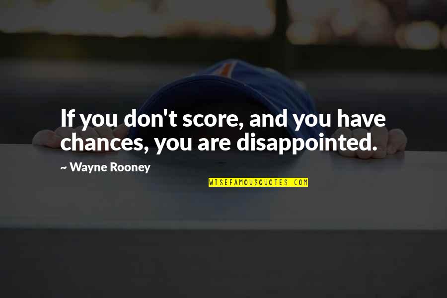 Pt. Nehru Quotes By Wayne Rooney: If you don't score, and you have chances,