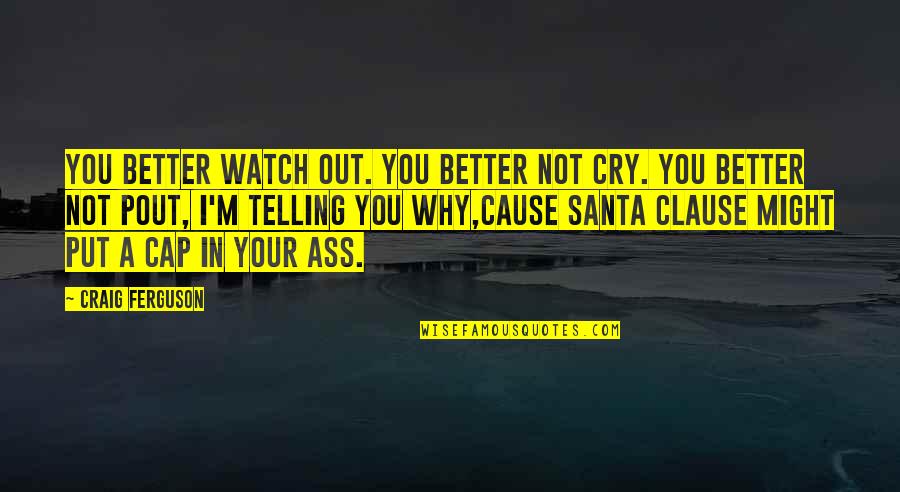 Pt Usha Famous Quotes By Craig Ferguson: You better watch out. You better not cry.