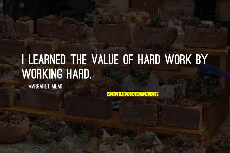 Pt Usha Famous Quotes By Margaret Mead: I learned the value of hard work by Pt Usha Famous Quotes By Margaret Mead: I learned the value of hard work by