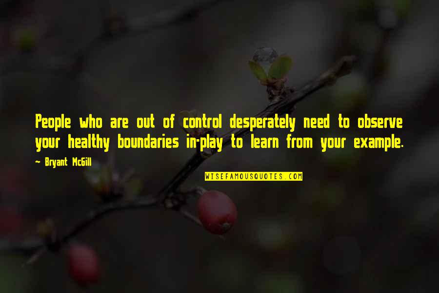 Pta Founders Day Quotes By Bryant McGill: People who are out of control desperately need Pta Founders Day Quotes By Bryant McGill: People who are out of control desperately need