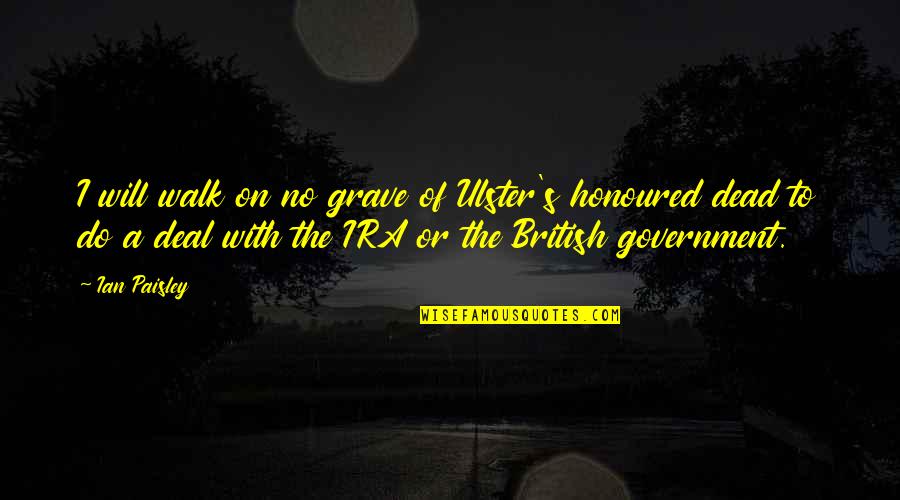 Pta Jambi Quotes By Ian Paisley: I will walk on no grave of Ulster's Pta Jambi Quotes By Ian Paisley: I will walk on no grave of Ulster's