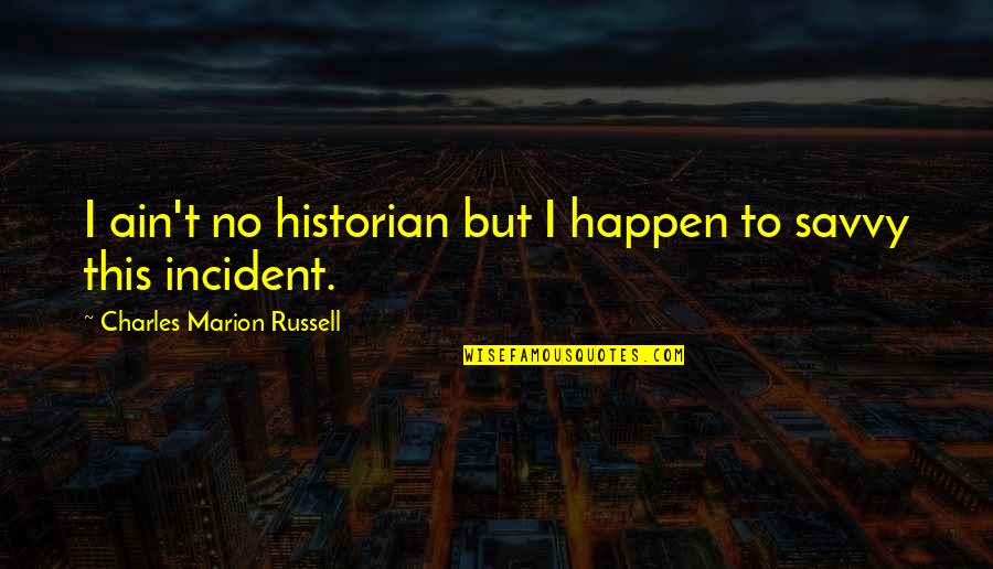 Pta Motivational Quotes By Charles Marion Russell: I ain't no historian but I happen to
