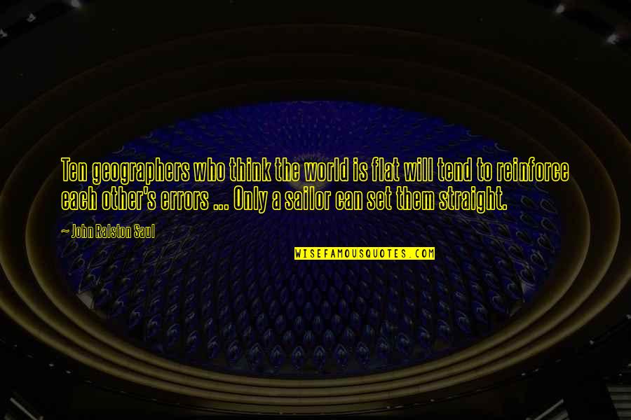Ptah And Sekhmet Quotes By John Ralston Saul: Ten geographers who think the world is flat Ptah And Sekhmet Quotes By John Ralston Saul: Ten geographers who think the world is flat