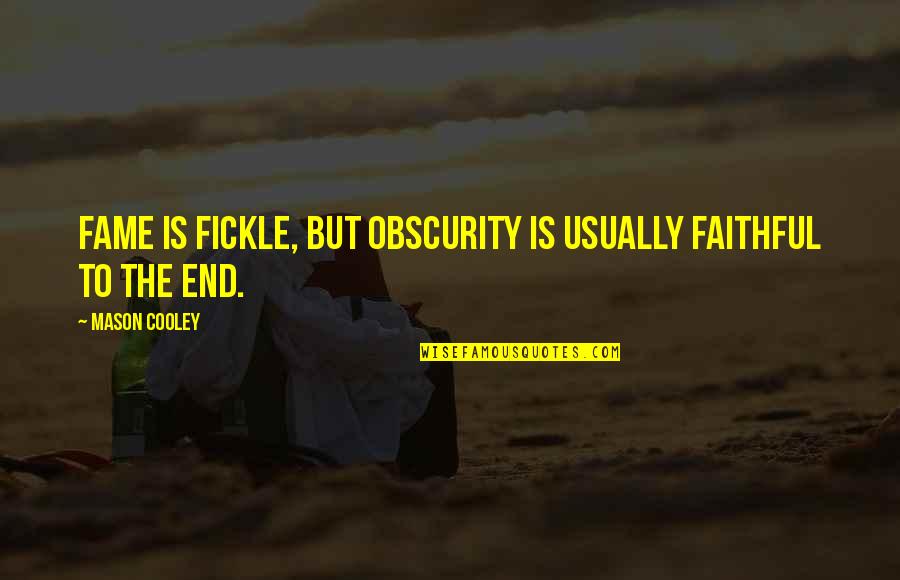 Ptakes Quotes By Mason Cooley: Fame is fickle, but Obscurity is usually faithful
