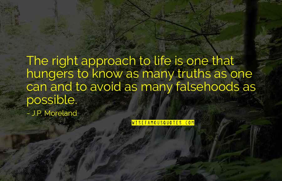 Ptalawcorp Quotes By J.P. Moreland: The right approach to life is one that Ptalawcorp Quotes By J.P. Moreland: The right approach to life is one that