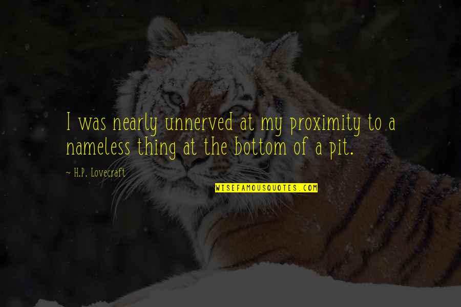 P'tatoes Quotes By H.P. Lovecraft: I was nearly unnerved at my proximity to