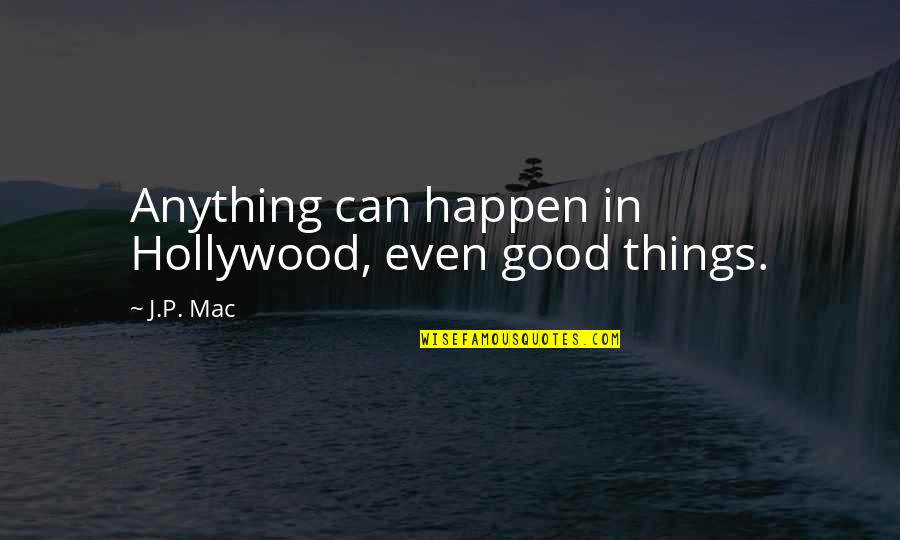 P'tatoes Quotes By J.P. Mac: Anything can happen in Hollywood, even good things.