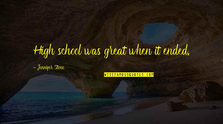 Pteppicymon Quotes By Jennifer Stone: High school was great when it ended. Pteppicymon Quotes By Jennifer Stone: High school was great when it ended.