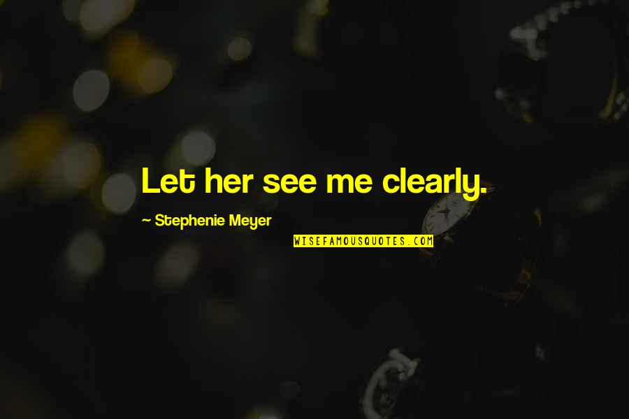 Pteppicymon Quotes By Stephenie Meyer: Let her see me clearly. Pteppicymon Quotes By Stephenie Meyer: Let her see me clearly.
