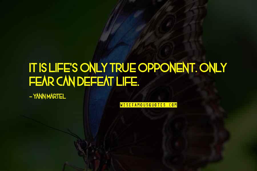 Pteppicymon Quotes By Yann Martel: It is life's only true opponent. Only fear