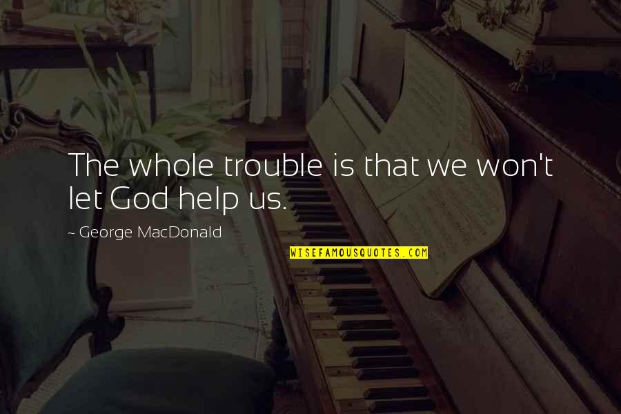 Pterion Region Quotes By George MacDonald: The whole trouble is that we won't let