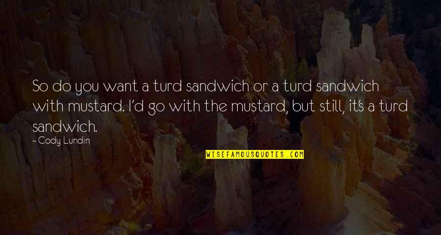 Pterodactyl Jones Quotes By Cody Lundin: So do you want a turd sandwich or