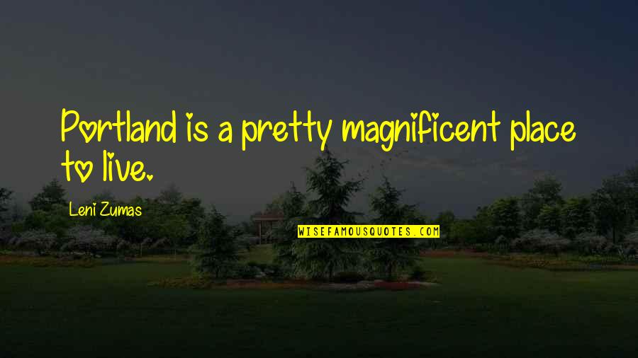 Pterry Quotes By Leni Zumas: Portland is a pretty magnificent place to live. Pterry Quotes By Leni Zumas: Portland is a pretty magnificent place to live.