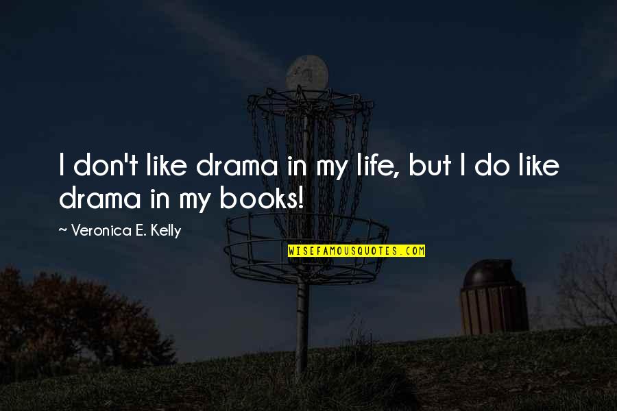 Ptersk Quotes By Veronica E. Kelly: I don't like drama in my life, but Ptersk Quotes By Veronica E. Kelly: I don't like drama in my life, but