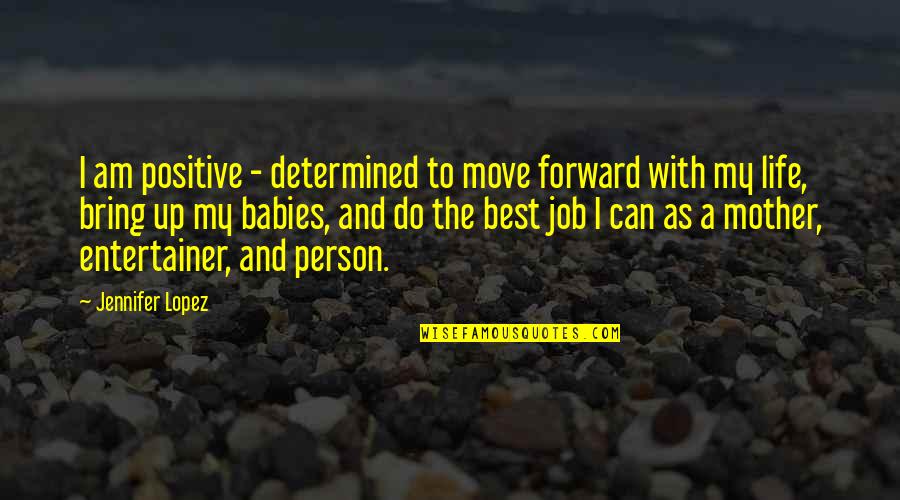 Pti Mobile Quotes By Jennifer Lopez: I am positive - determined to move forward