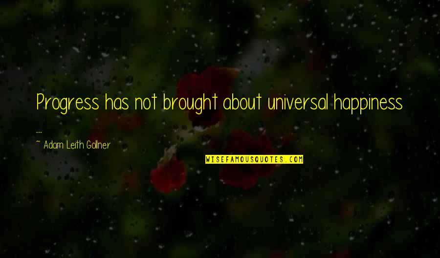 Pticek Quotes By Adam Leith Gollner: Progress has not brought about universal happiness ...