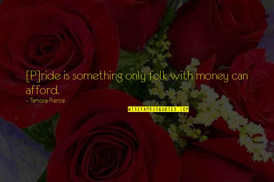 P'ticklar Quotes By Tamora Pierce: [P]ride is something only folk with money can
