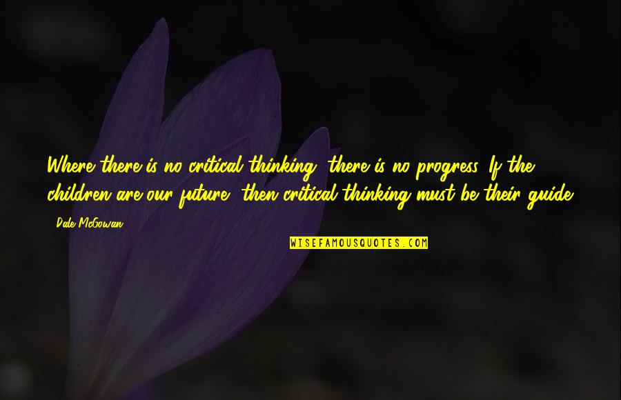 Ptinaka Quotes By Dale McGowan: Where there is no critical thinking, there is