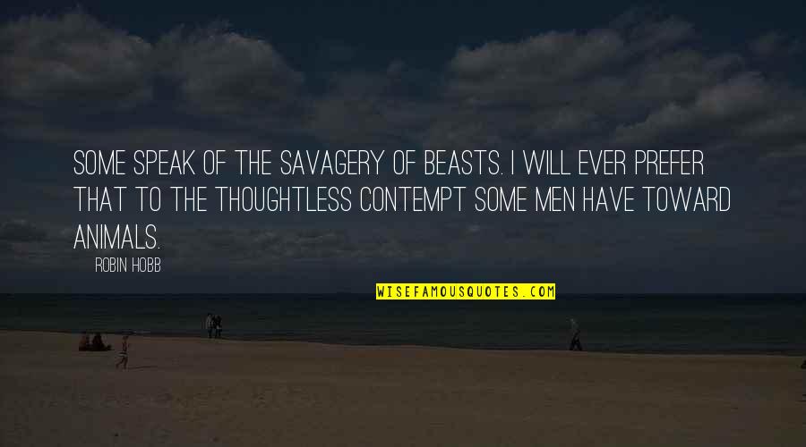Ptithcm Quotes By Robin Hobb: Some speak of the savagery of beasts. I Ptithcm Quotes By Robin Hobb: Some speak of the savagery of beasts. I