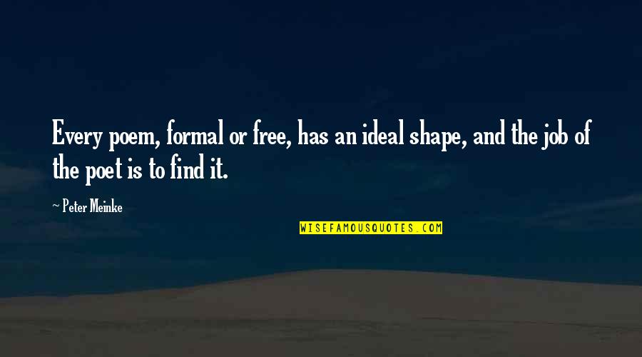 Ptitsa Quotes By Peter Meinke: Every poem, formal or free, has an ideal Ptitsa Quotes By Peter Meinke: Every poem, formal or free, has an ideal